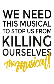 We Need This Musical To Stop Us From Killing Ourselves: The Musical